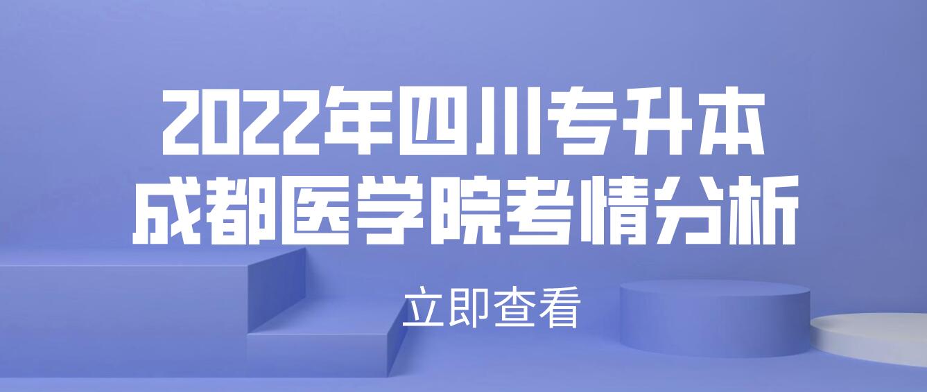 2022年四川专升本成都医学院考情分析