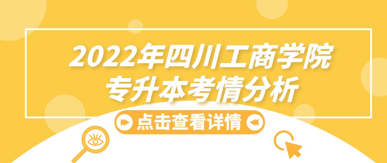 2022年四川工商学院专升本考情分析