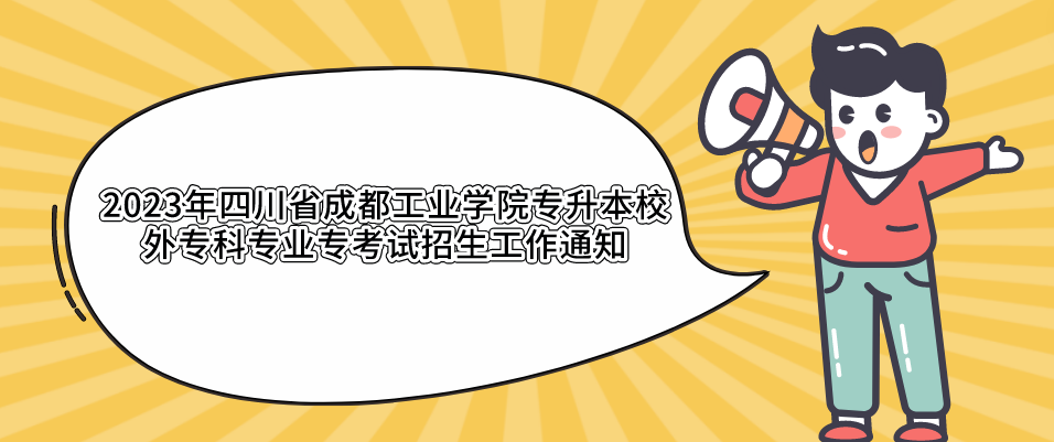 2023年四川省成都工业学院专升本校外专科专业专考试招生工作通知