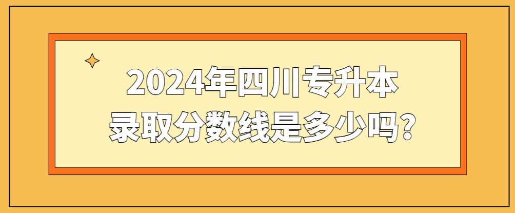 2024年四川专升本录取分数线是多少吗?(图1)