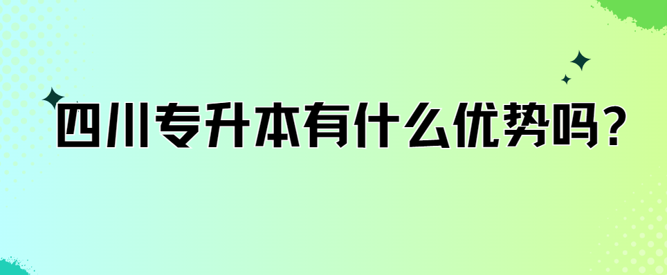 四川专升本有什么优势吗?(图1)