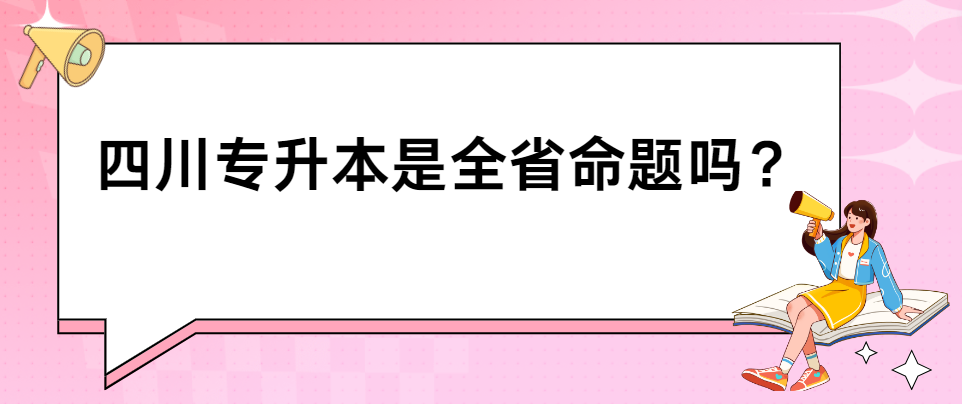 四川专升本是全省命题吗？(图1)