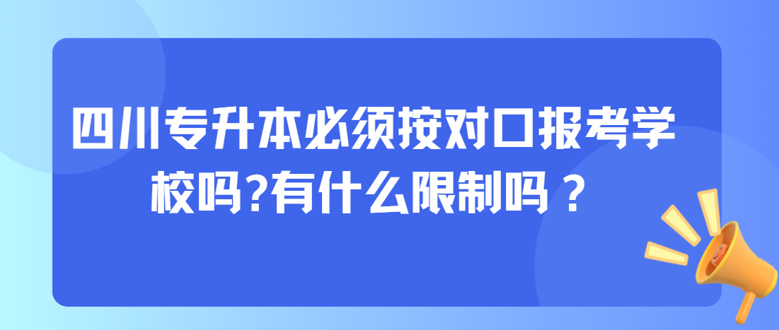 四川专升本必须按对口报考学校?有什么限制？