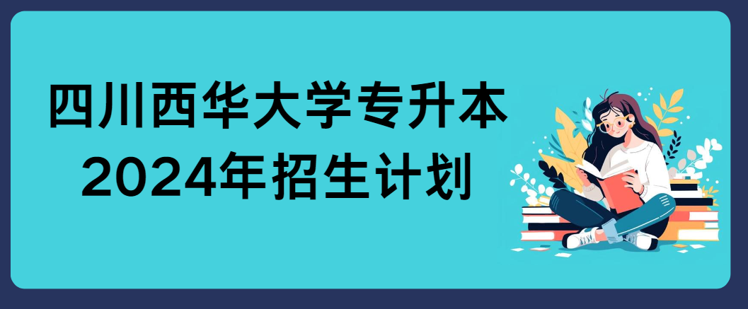 四川西华大学专升本2024年招生计划(图1)