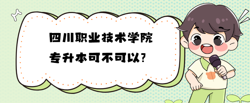 四川职业技术学院专升本可不可以？(图1)