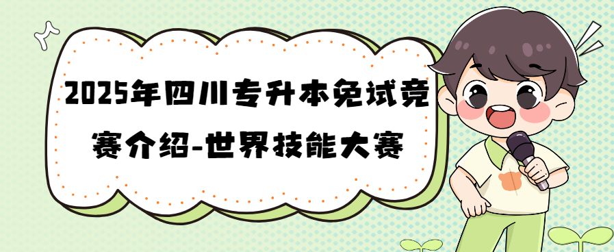 2025年四川专升本免试竞赛介绍-世界技能大赛(图1)