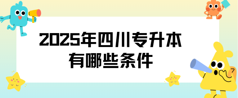 2025年四川专升本有哪些条件(图1)