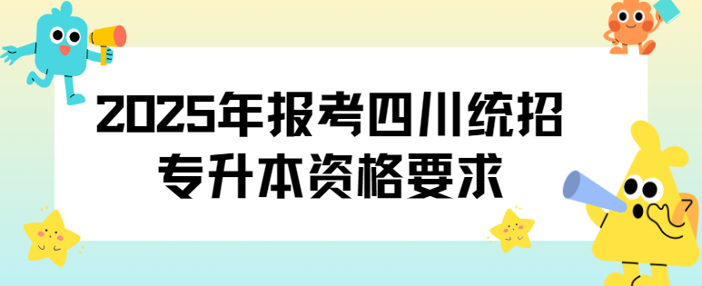 2025年报考四川统招专升本资格要求(图1)