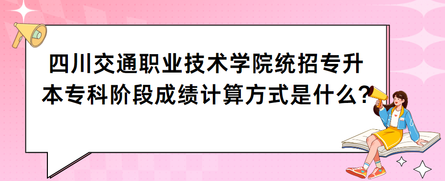 四川交通职业技术学院统招专升本专科阶段成绩计算方式是什么?