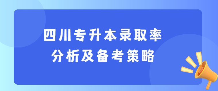 四川专升本录取率分析及备考策略