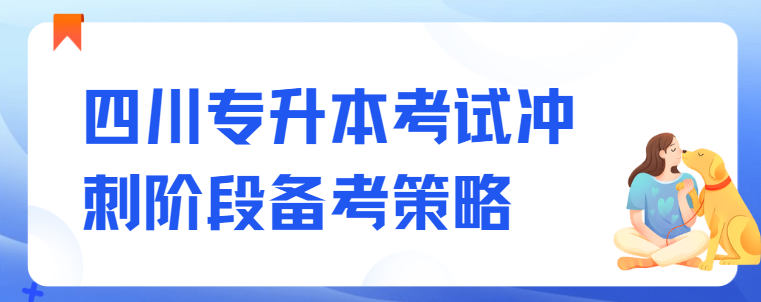 四川专升本考试冲刺阶段备考策略