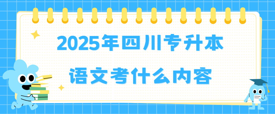 2025年四川专升本语文考什么内容(图1)