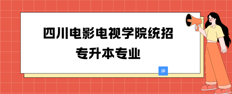 四川电影电视学院统招专升本专业(图1)